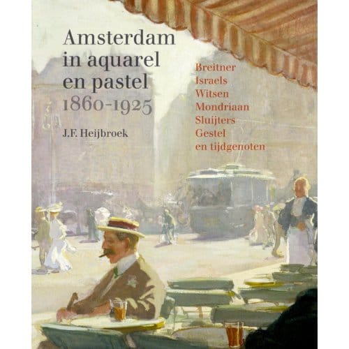 Amsterdam In Aquarel En Pastel 1860-1920 - J.F. Heijbroek