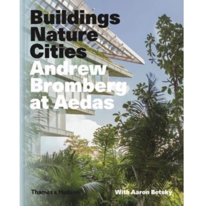 Andrew Bromberg At Aedas: Buildings, Nature, Cities - Aaron Betsky