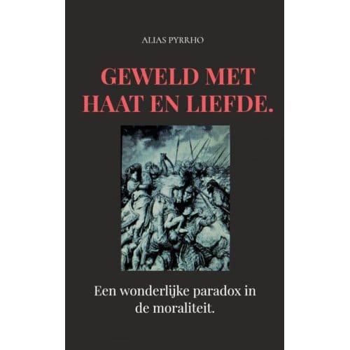 Geweld Met Haat En Liefde. - Alias Pyrrho