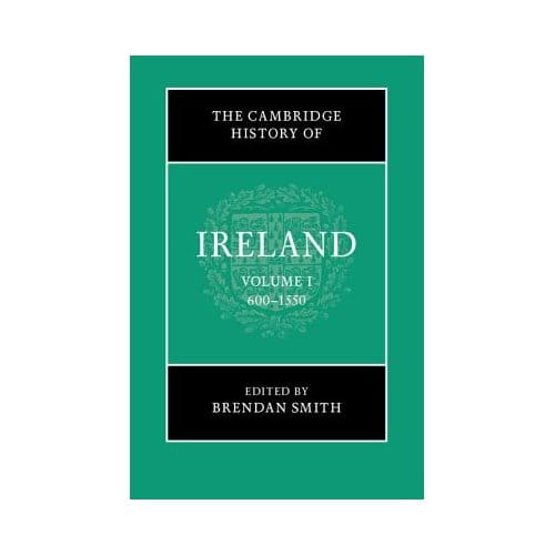 The Cambridge History Of Ireland: Volume 1, 600-1550 - Brendan Smith