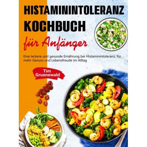 Histaminintoleranz Kochbuch Für Anfänger - Tim Gruenewald