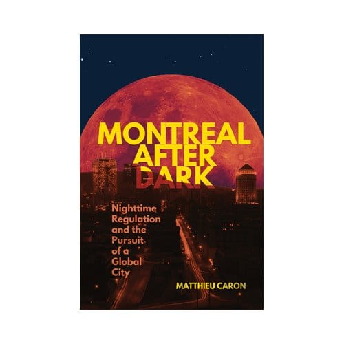 Montreal After Dark - Studies On The History Of Quebec/Etudes D'Histoire Du Quebec - Matthieu Caron