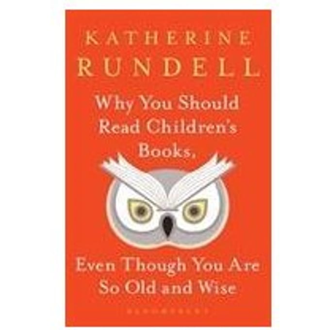 Why You Should Read Children's Books, Even Though You Are So Old And Wise - Katherine Rundell