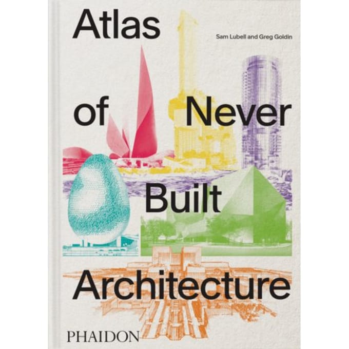 Atlas Of Never Built Architecture - Sam Lubell