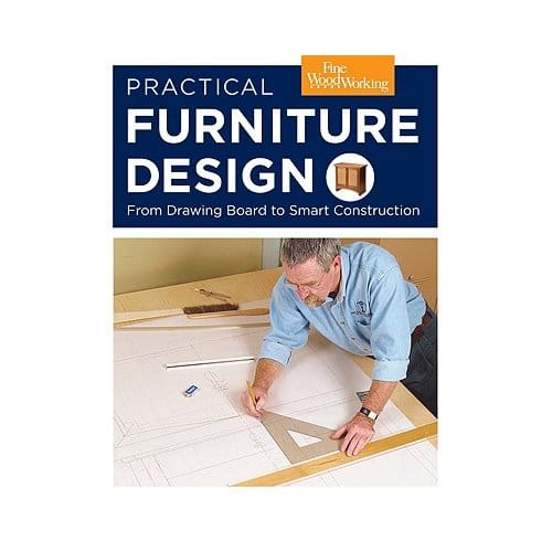 Practical Furniture Design: From Drawing Board To Smart Construction - Editors of "Fine Woodworking"