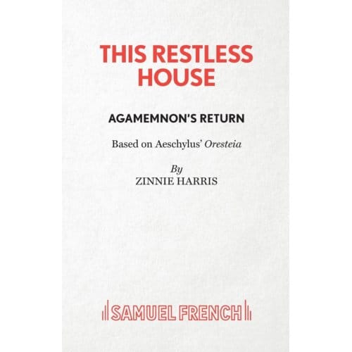 This Restless House, Part One: Agamemnon's Return - Zinnie Harris