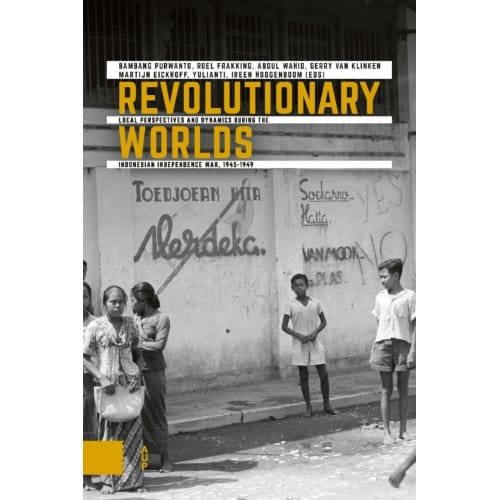 Revolutionary Worlds - Onafhankelijkheid, Dekolonisatie, Geweld En Oorlog In Indonesië