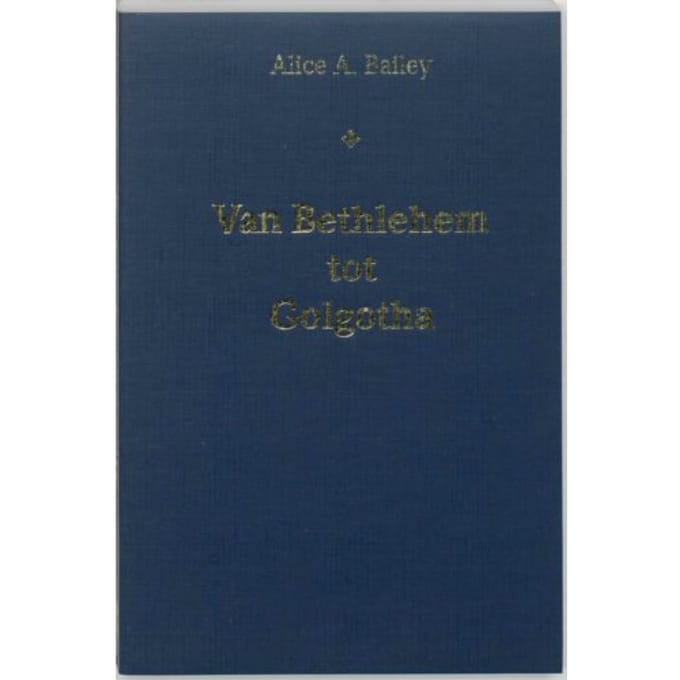 Van Bethlehem Tot Golgotha - A.A. Bailey