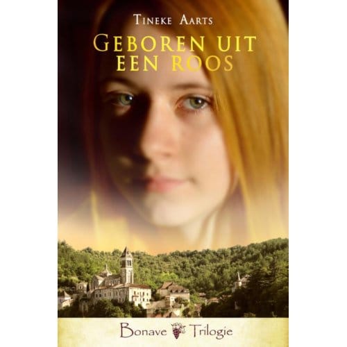 Geboren Uit Een Roos - Bonave Trilogie - Tineke Aarts
