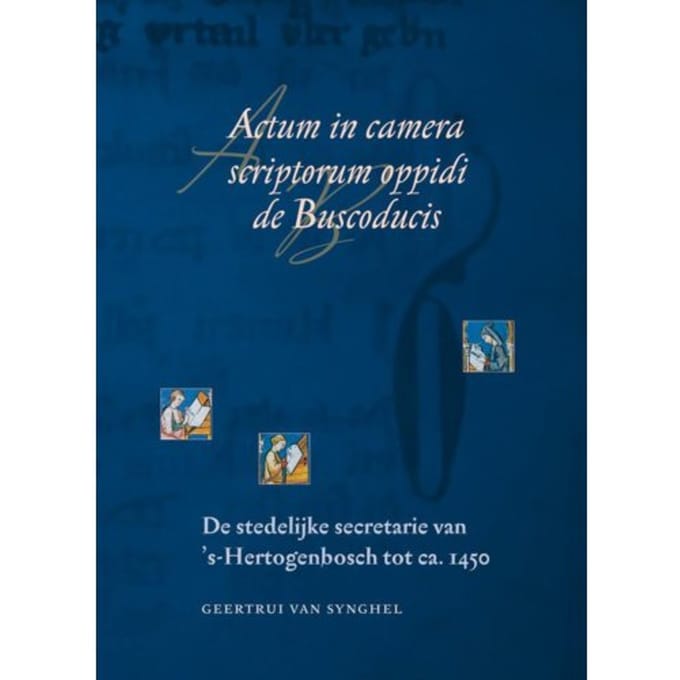 Actum In Camera Scriptorum Oppidi De Buscoducis - Middeleeuwse Studies En Bronnen - G. Van Synghel