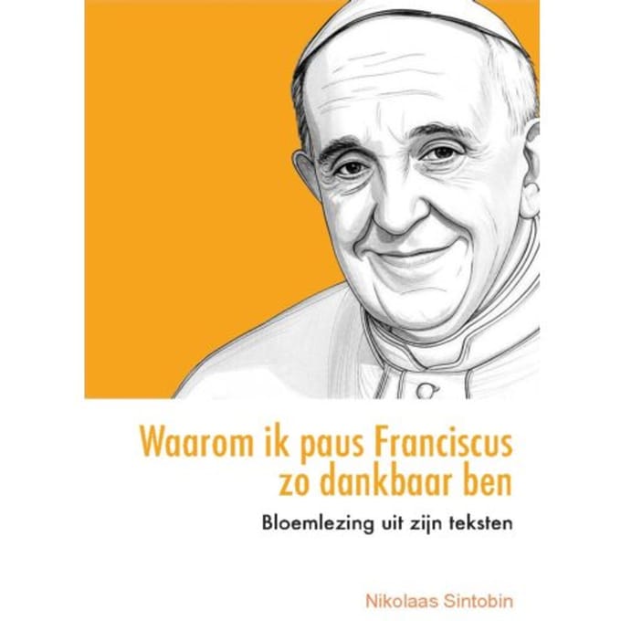 Waarom Ik Paus Franciscus Zo Dankbaar Ben - Nikolaas Sintobin