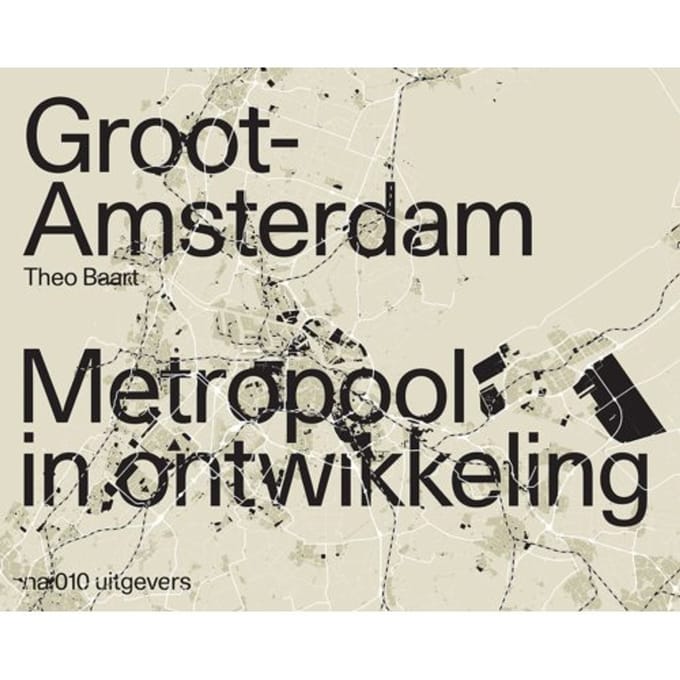 Groot Amsterdam. Metropool In Ontwikkeling - Theo Baart