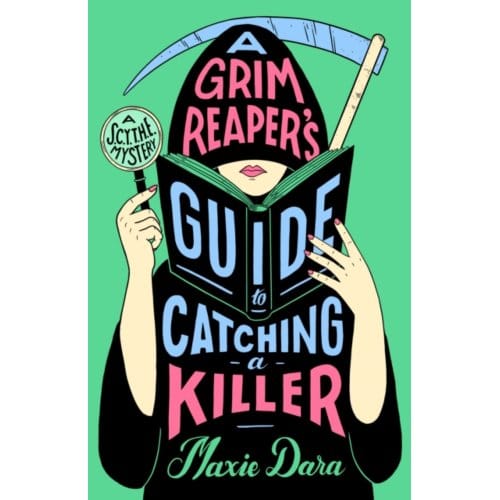 A Grim Reaper's Guide To Catching A Killer - A Scythe Mystery - Maxie Dara