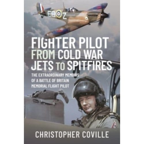 Fighter Pilot: From Cold War Jets To Spitfires - Coville Christopher
