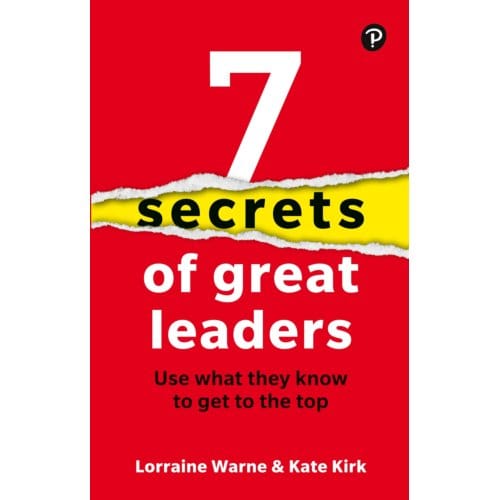 7 Secrets Of Great Leaders: Use What They Know To Get To The Top - Lorraine Warne