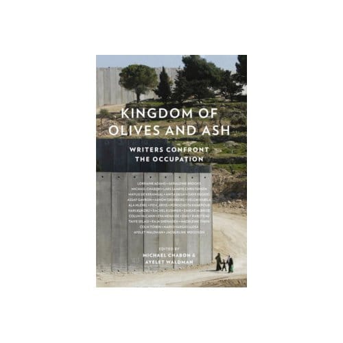 Kingdom of olives and ash : writers confront the occupation - Dave Eggers