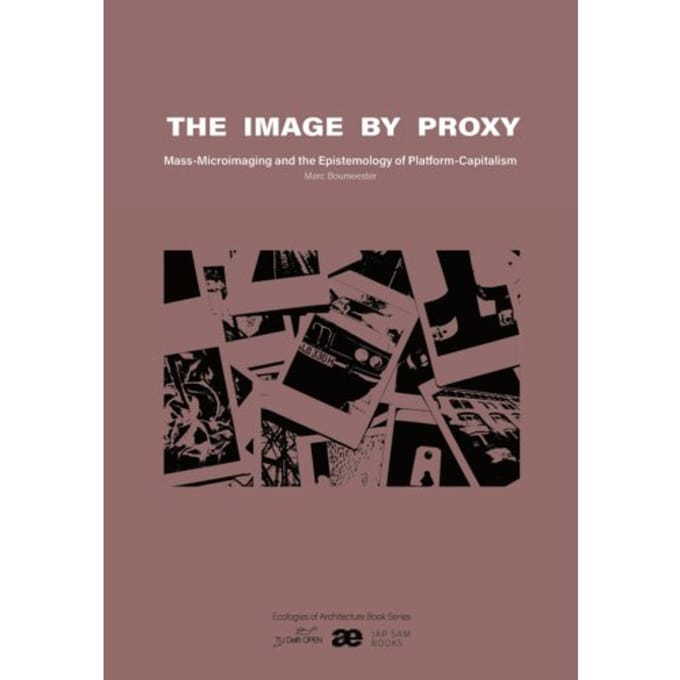 The Image By Proxy - Ecologies Of Architecture. Open Book Series - Marc Boumeester
