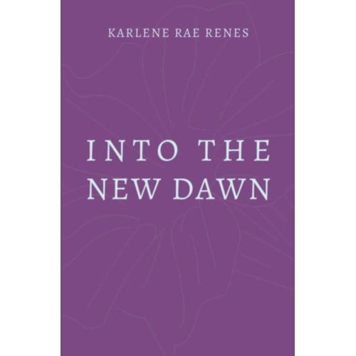 Into The New Dawn - Karlene Rae Renes
