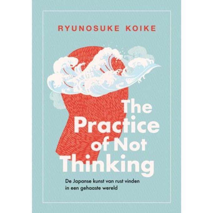 The Practice Of Not Thinking - Ryunosuke Koike