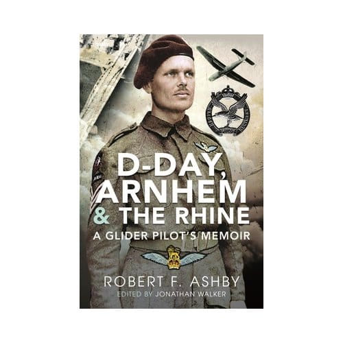 D-Day, Arnhem And The Rhine - Robert F Ashby
