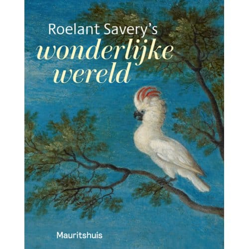 Roelant Savery's - Wonderlijke Wereld - Ariane van Suchtelen