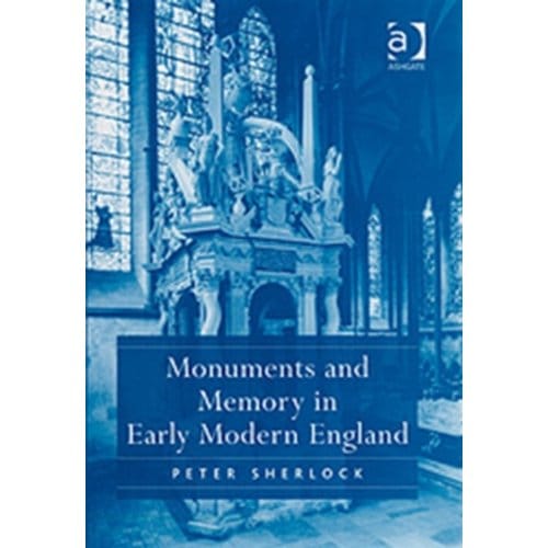 Monuments And Memory In Early Modern England - Peter Sherlock