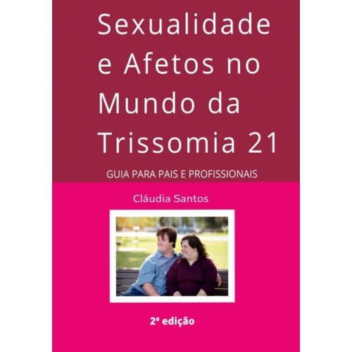Sexualidade E Afetos No Mundo Da Trissomia 21 - Cláudia Santos