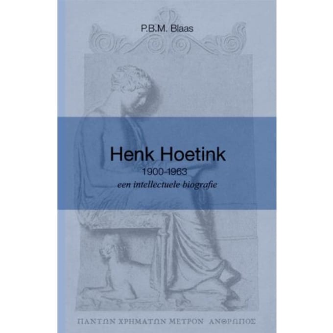 Henk Hoetink (1900-1963), Een Intellectuele Biografie - P.B.M. Blaas