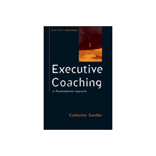 Executive coaching: a psychodynamic approach - Catherine Sandler