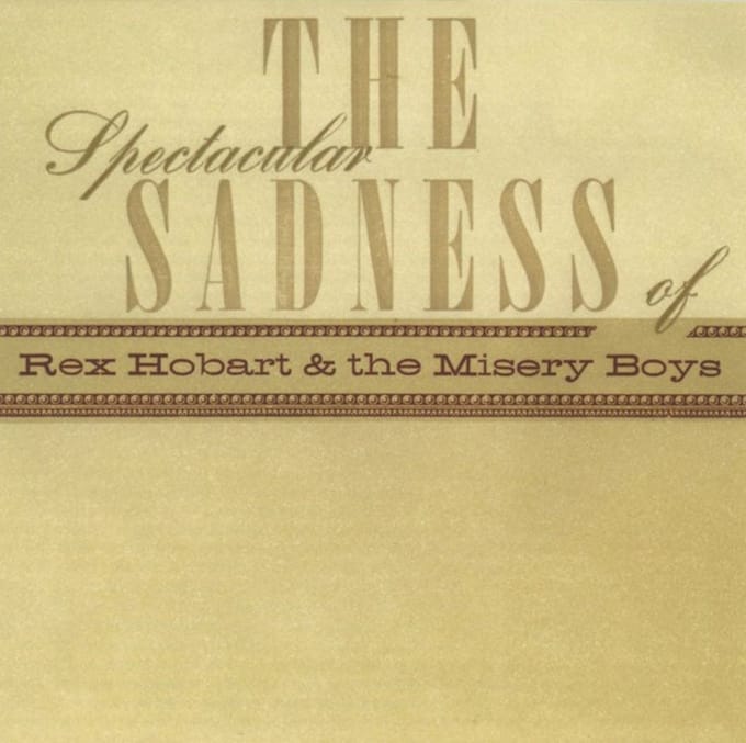The Spectacular Sadness Of Rex Hobart & The Misery Boys