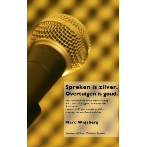 Spreken Is Zilver. Overtuigen Is Goud. - Marc Wajsberg