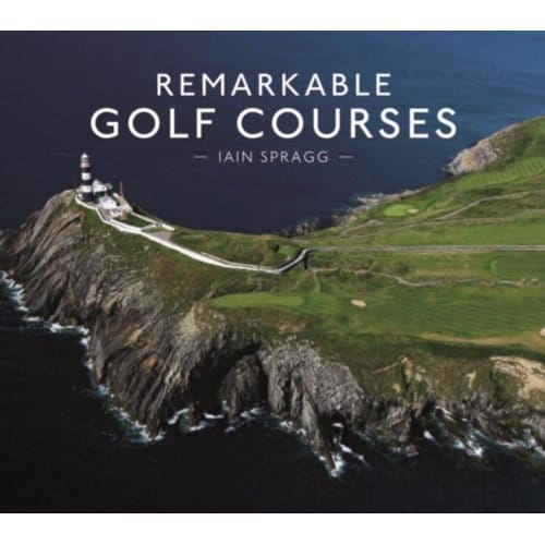 Remarkable Golf Courses - Iain T. Spragg