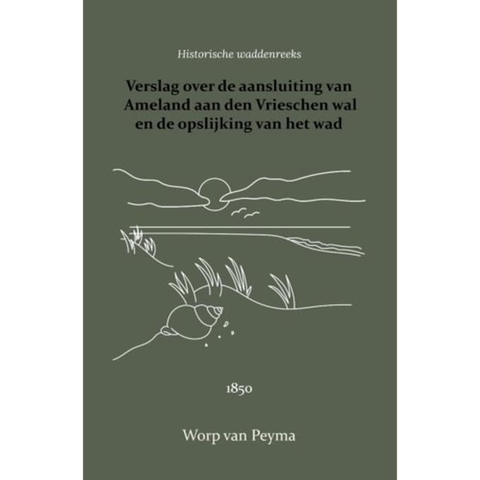 Verslag Over De Aansluiting Van Ameland Aan Den Vrieschen Wal En De Opslijking Van Het Wad - Worp van Peyma