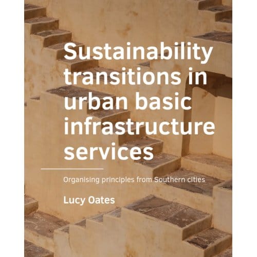 Sustainability Transitions In Urban Basic Infrastructure Services - A+Be Architecture And - Lucy Oates