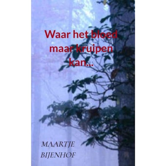 Waar Het Bloed Maar Kruipen Kan... - Maartje Bijenhof