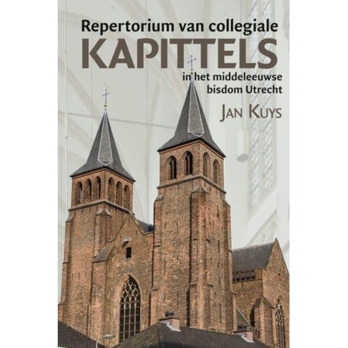 Repertorium Van Collegiale Kapittels In Het Middeleeuwse Bisdom Utrecht - Middeleeuwse Studies - Jan Kuys
