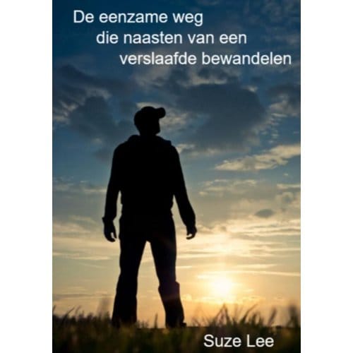 De Eenzame Weg Die Naasten Van Een Verslaafde Bewandelen - Suze Lee
