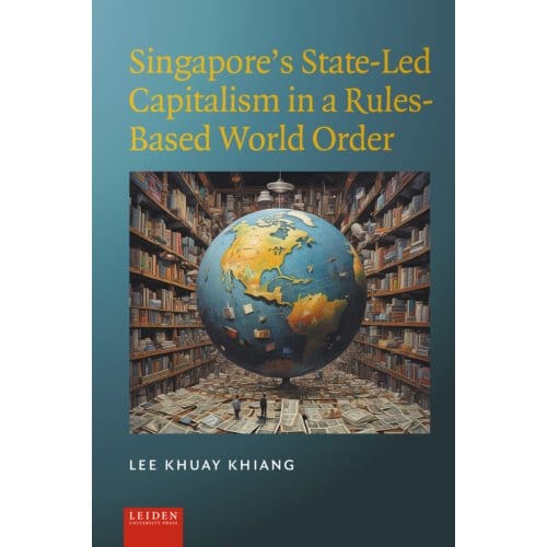 Singapore’s State-Led Capitalism In A Rules-Based World Order - Lee Khuay Khiang