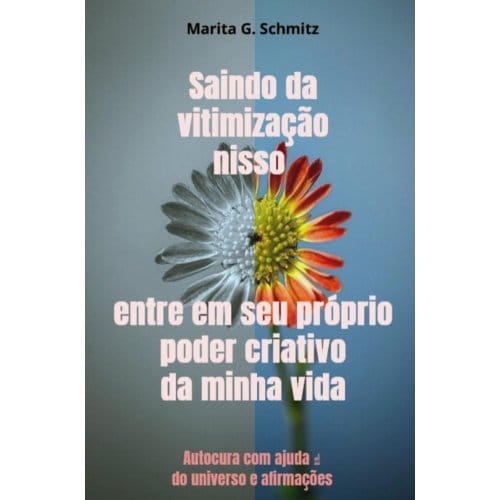 Saindo Da Vitimização Nisso Entre Em Seu Próprio Poder Criativo Da Minha Vida - Marita G. Schmitz