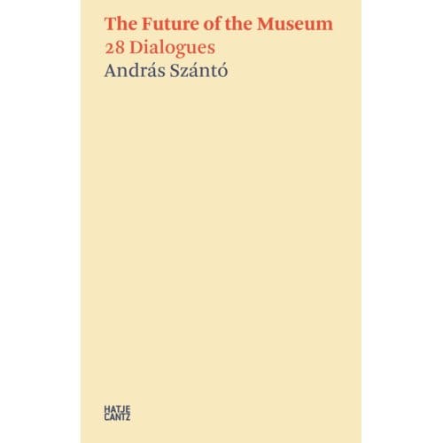 András Szánto:The Future Of The Museum - Hatje Cantz Text - Daniel Birnbaum