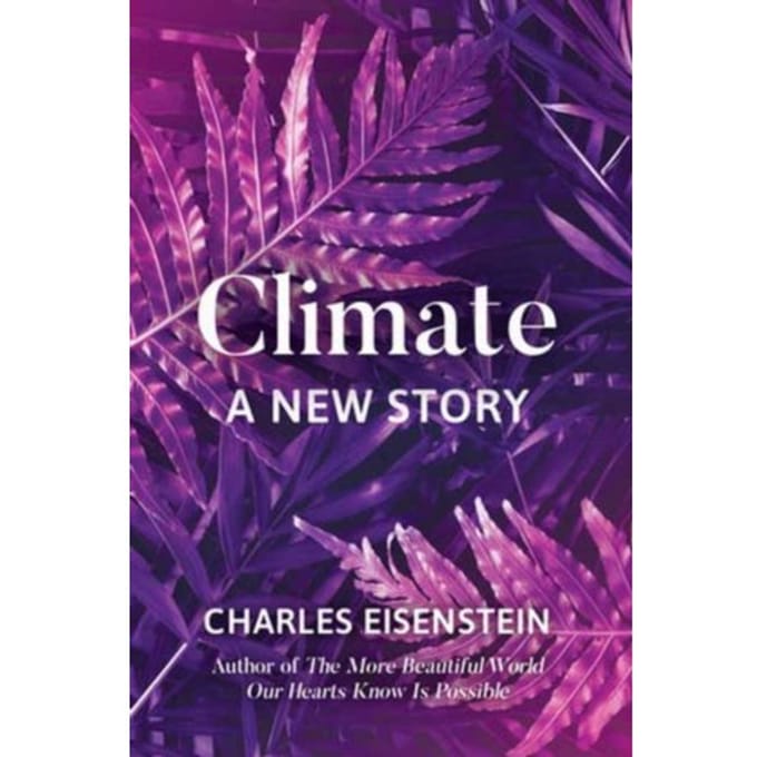 Climate--A New Story - Charles Eisenstein
