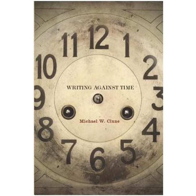 Writing Against Time - Clune, Michael W.