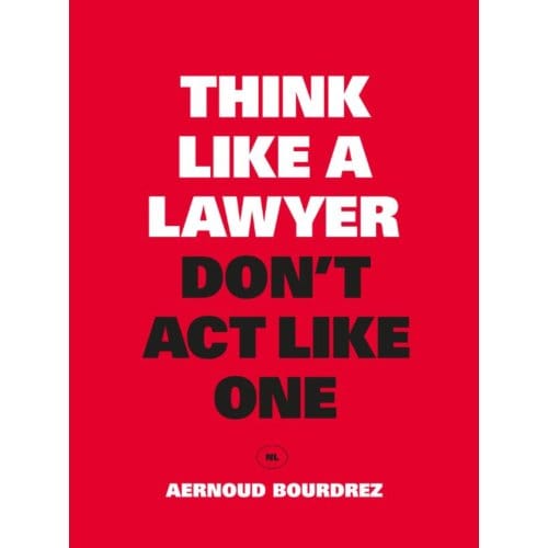 Think Like A Lawyer, Don't Act Like One - Aernoud Bourdrez