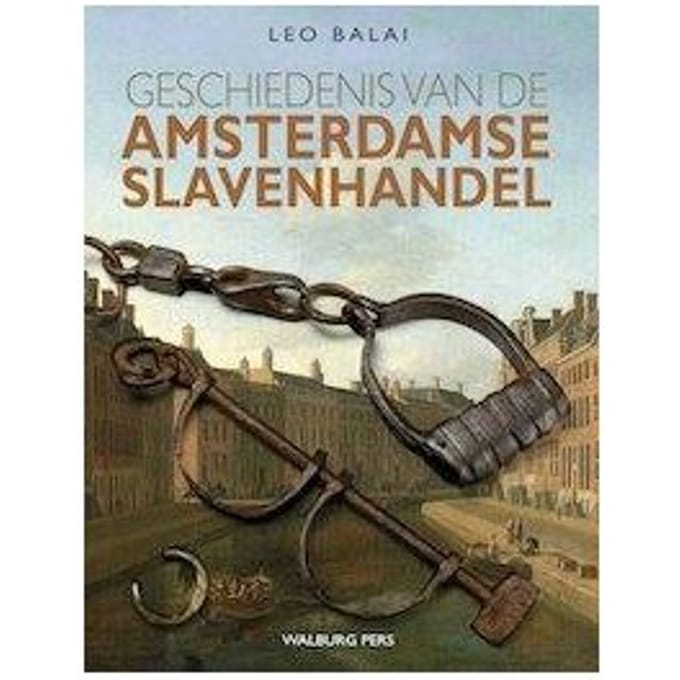 Geschiedenis Van De Amsterdamse Slavenhandel - Leo Balai