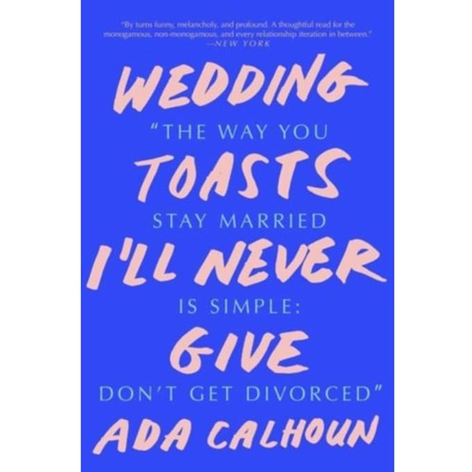 Wedding Toasts I'Ll Never Give - Ada Calhoun