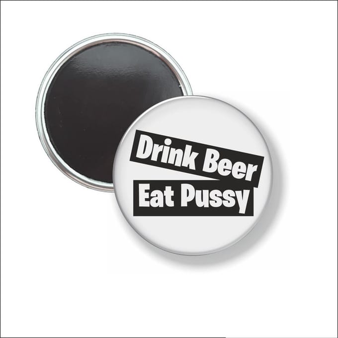 Button Met Magneet 58 MM - Drink Beer Eat Pussy - NIET VOOR KLEDING
