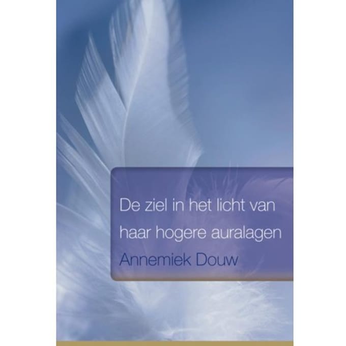 De Ziel In Het Licht Van Haar Hogere Auralagen - Annemiek Douw