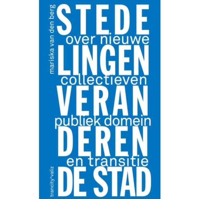 Hoe Stedelingen De Stad Veranderen - Mariska van den Berg