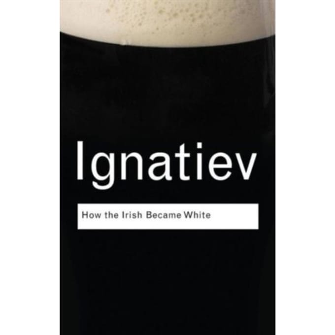 How The Irish Became White - Routledge Classics - Ignatiev, Noel