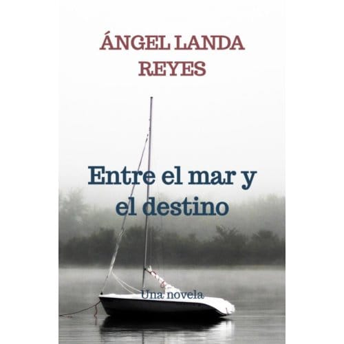 Entre El Mar Y El Destino - Ángel Landa Reyes